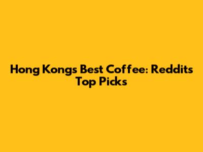 Hong Kong's Best Coffee: Reddit's Top Picks