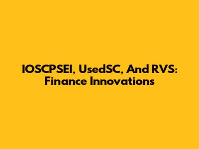 IOSCPSEI, UsedSC, And RVS: Finance Innovations